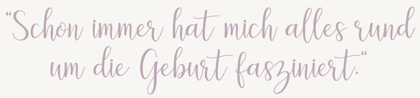 Hebamme sagt: Schon immer hat mich alles  rund um die Geburt fasziniert.